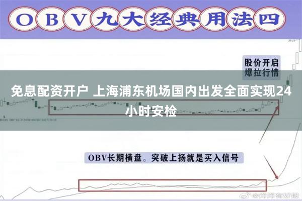 免息配资开户 上海浦东机场国内出发全面实现24小时安检