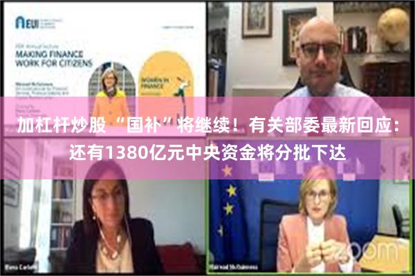 加杠杆炒股 “国补”将继续！有关部委最新回应：还有1380亿元中央资金将分批下达